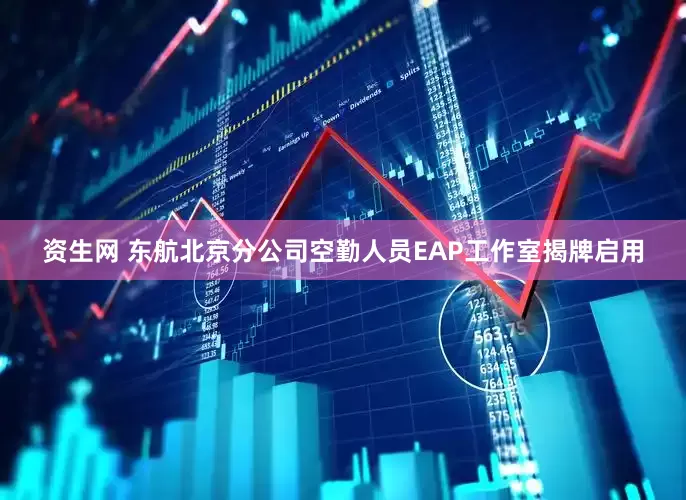 资生网 东航北京分公司空勤人员EAP工作室揭牌启用