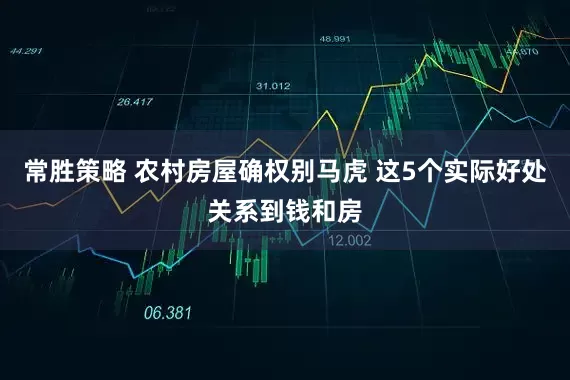 常胜策略 农村房屋确权别马虎 这5个实际好处关系到钱和房